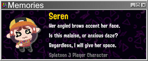 Seren Her angled brows accent her face. Is this malaise, or anxious daze? Regardless, I will give her space.