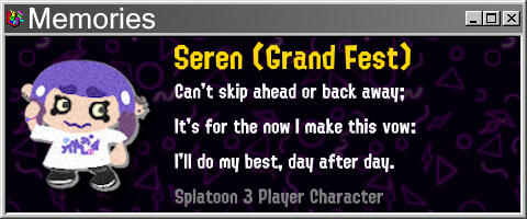 Seren (Grand Fest) Can't skip ahead or back away; It's for the now I make this vow: I'll do my best, day after day.