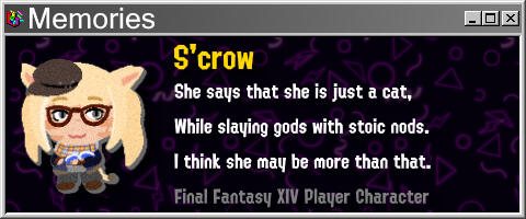 S'crow She says that she is just a cat While slaying gods with stoic nods. I think she may be more than that.